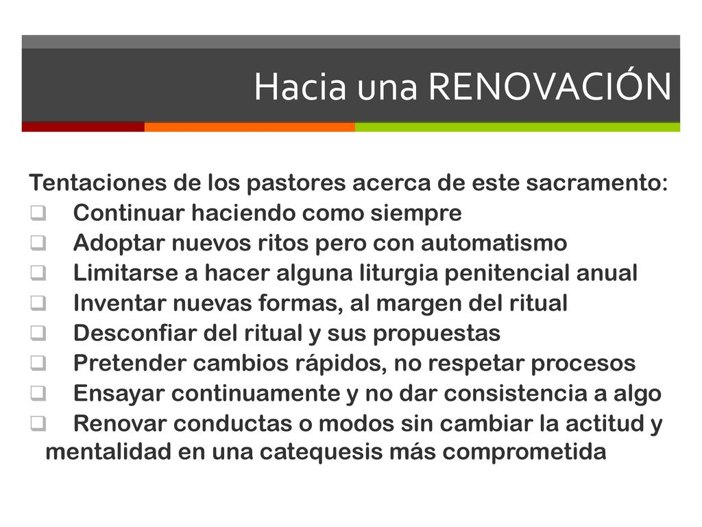 Hacia una RENOVACIÓN Tentaciones de los pastores acerca de este sacramento: Continuar haciendo como siempre.