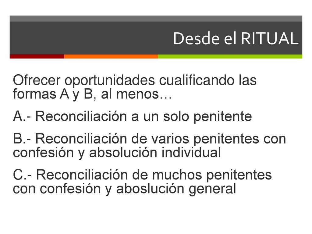 Desde el RITUAL Ofrecer oportunidades cualificando las formas A y B, al menos… A.- Reconciliación a un solo penitente.