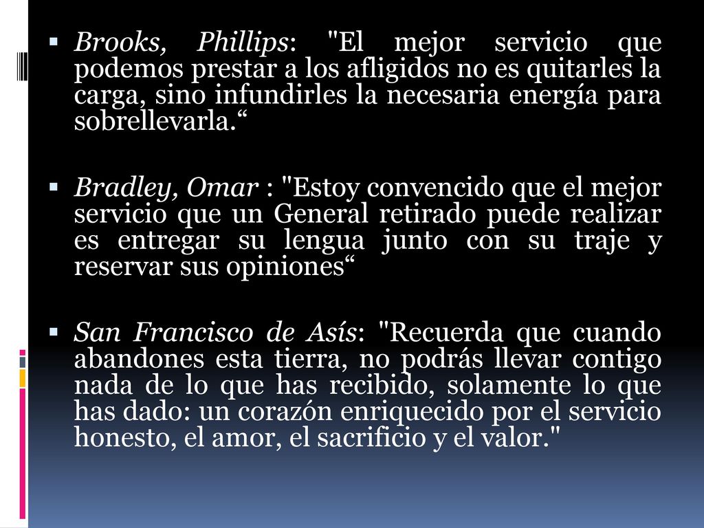 Brooks, Phillips: El mejor servicio que podemos prestar a los afligidos no es quitarles la carga, sino infundirles la necesaria energía para sobrellevarla.