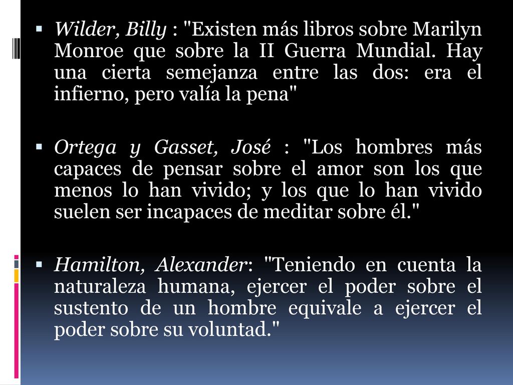 Wilder, Billy : Existen más libros sobre Marilyn Monroe que sobre la II Guerra Mundial. Hay una cierta semejanza entre las dos: era el infierno, pero valía la pena
