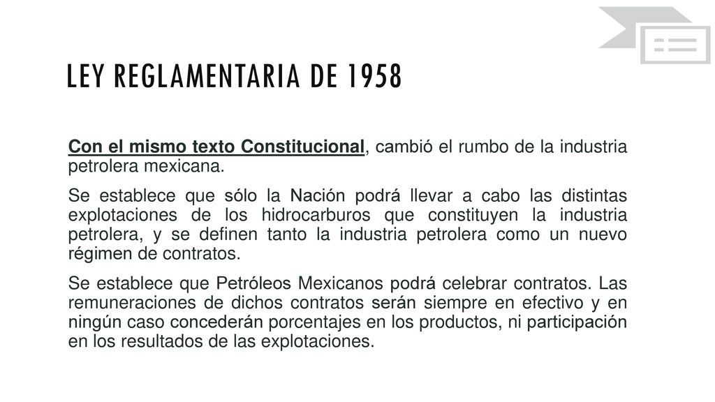 Ley reglamentaria de 1958 Con el mismo texto Constitucional, cambió el rumbo de la industria petrolera mexicana.