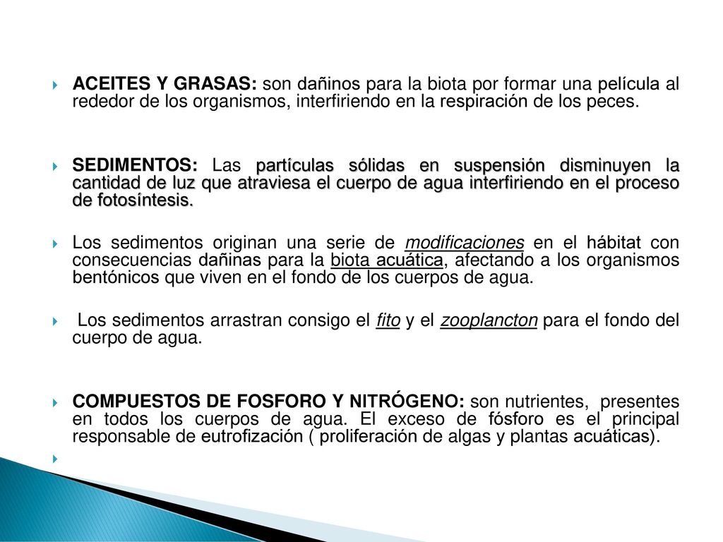 ACEITES Y GRASAS: son dañinos para la biota por formar una película al rededor de los organismos, interfiriendo en la respiración de los peces.
