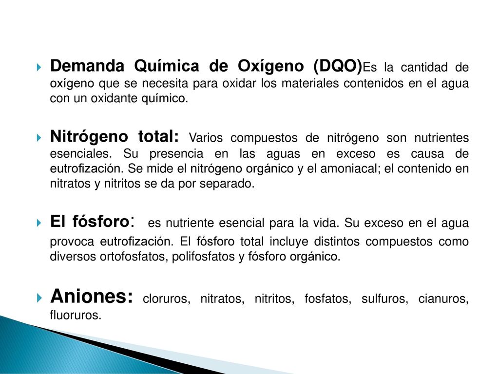 Demanda Química de Oxígeno (DQO)Es la cantidad de oxígeno que se necesita para oxidar los materiales contenidos en el agua con un oxidante químico.