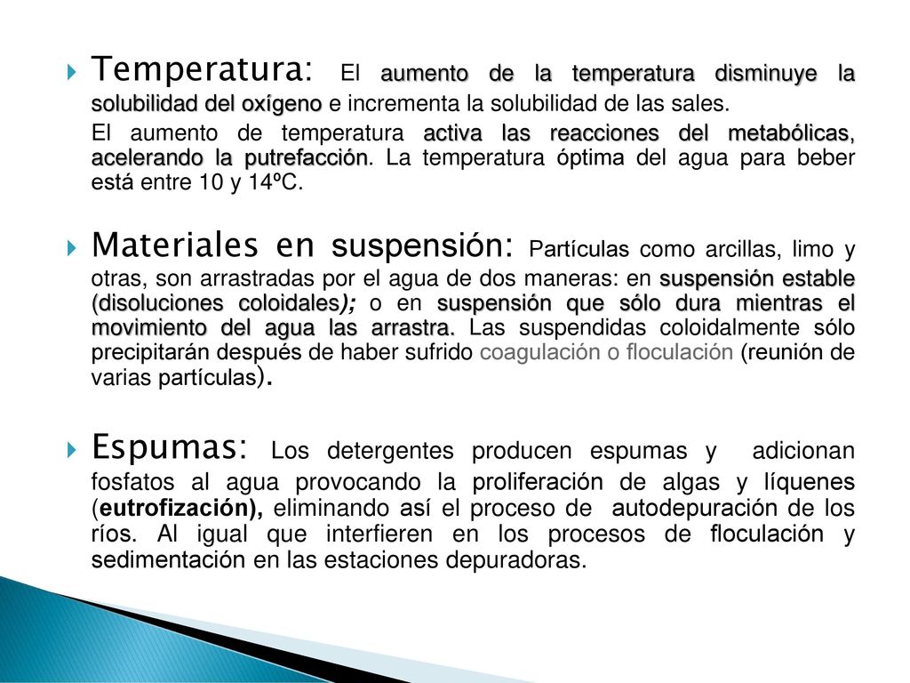 Temperatura: El aumento de la temperatura disminuye la solubilidad del oxígeno e incrementa la solubilidad de las sales.