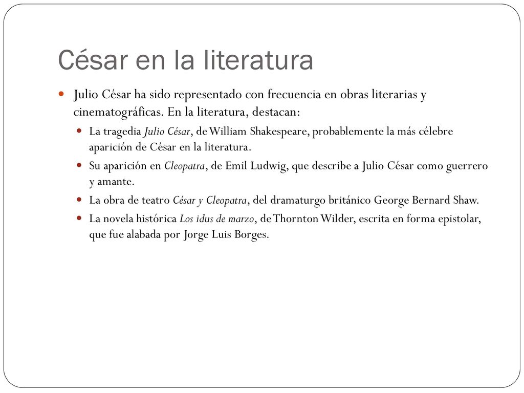 César en la literatura Julio César ha sido representado con frecuencia en obras literarias y cinematográficas. En la literatura, destacan: