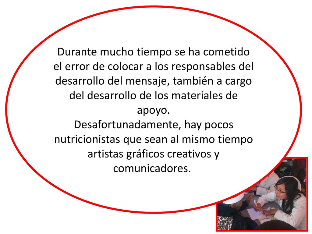 Durante mucho tiempo se ha cometido el error de colocar a los responsables del desarrollo del mensaje, también a cargo del desarrollo de los materiales de apoyo.