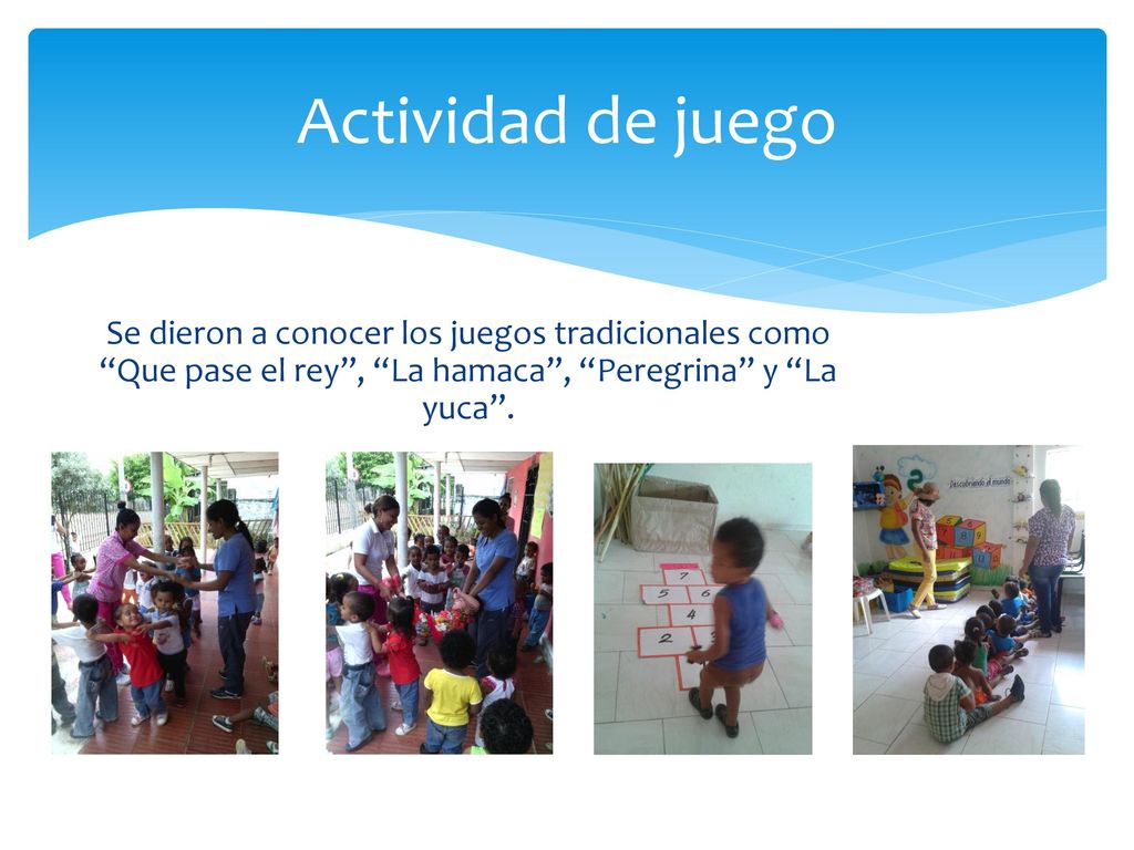 Actividad de juego Se dieron a conocer los juegos tradicionales como Que pase el rey , La hamaca , Peregrina y La yuca .