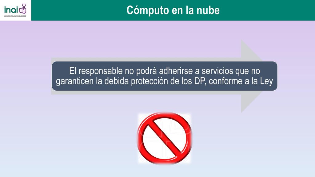 Cómputo en la nube El responsable no podrá adherirse a servicios que no garanticen la debida protección de los DP, conforme a la Ley.