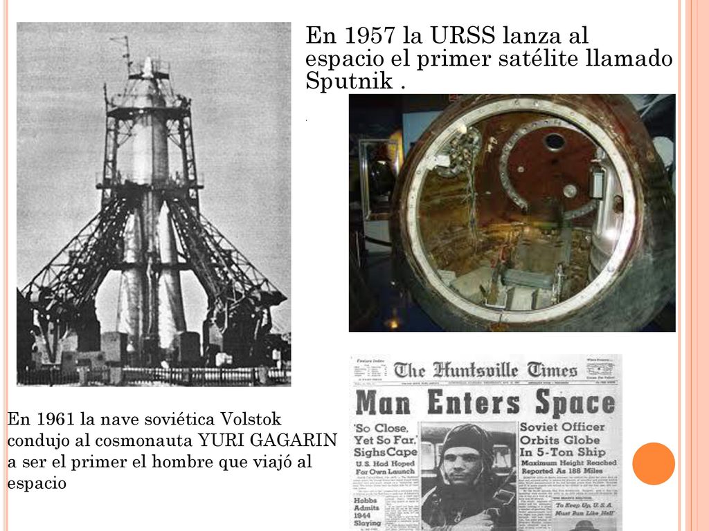 En 1957 la URSS lanza al espacio el primer satélite llamado Sputnik .
