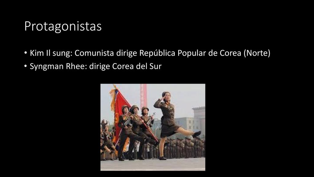 Protagonistas Kim Il sung: Comunista dirige República Popular de Corea (Norte) Syngman Rhee: dirige Corea del Sur.