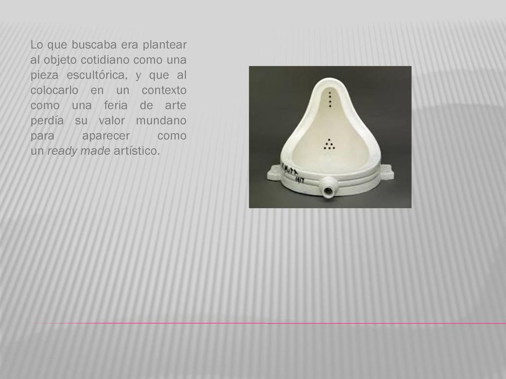 Lo que buscaba era plantear al objeto cotidiano como una pieza escultórica, y que al colocarlo en un contexto como una feria de arte perdía su valor mundano para aparecer como un ready made artístico.