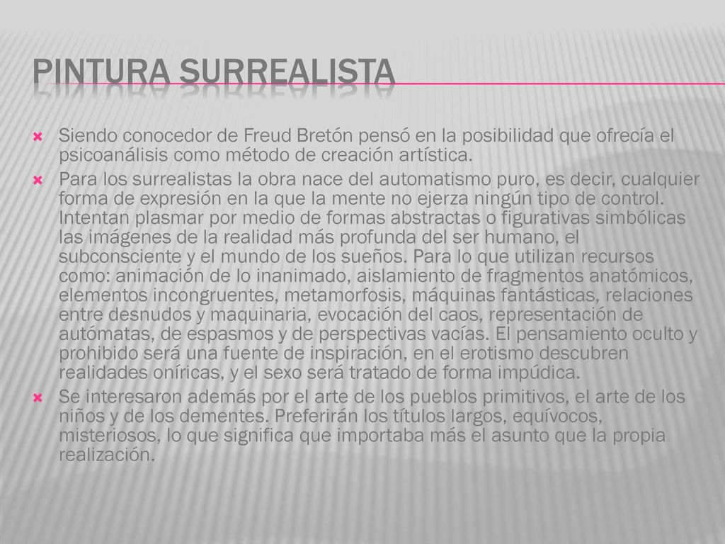 PINTURA SURREALISTA Siendo conocedor de Freud Bretón pensó en la posibilidad que ofrecía el psicoanálisis como método de creación artística.