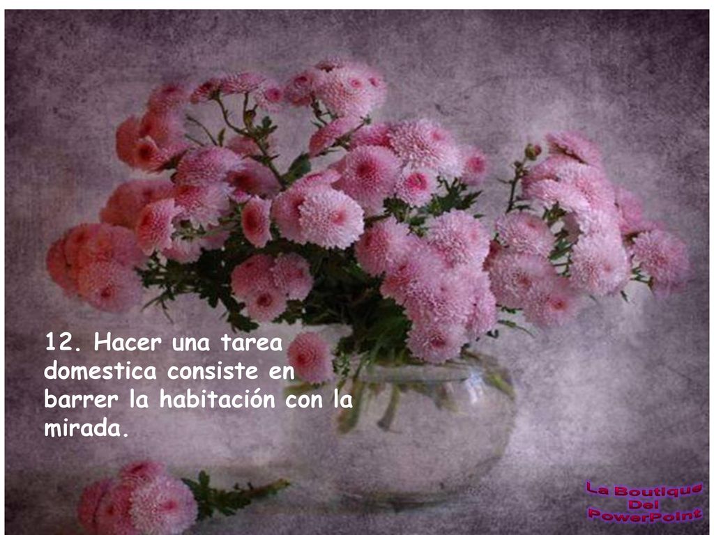 12. Hacer una tarea domestica consiste en barrer la habitación con la mirada.