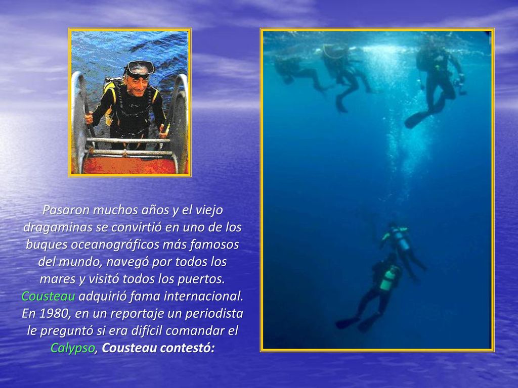 Pasaron muchos años y el viejo dragaminas se convirtió en uno de los buques oceanográficos más famosos del mundo, navegó por todos los mares y visitó todos los puertos.