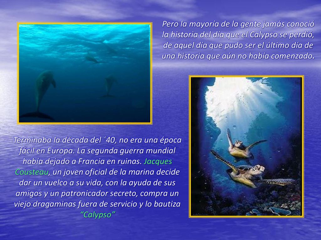 Pero la mayoría de la gente jamás conoció la historia del día que el Calypso se perdió, de aquel día que pudo ser el último día de una historia que aún no había comenzado.