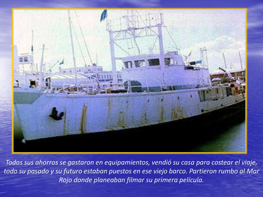 Todos sus ahorros se gastaron en equipamientos, vendió su casa para costear el viaje, todo su pasado y su futuro estaban puestos en ese viejo barco.
