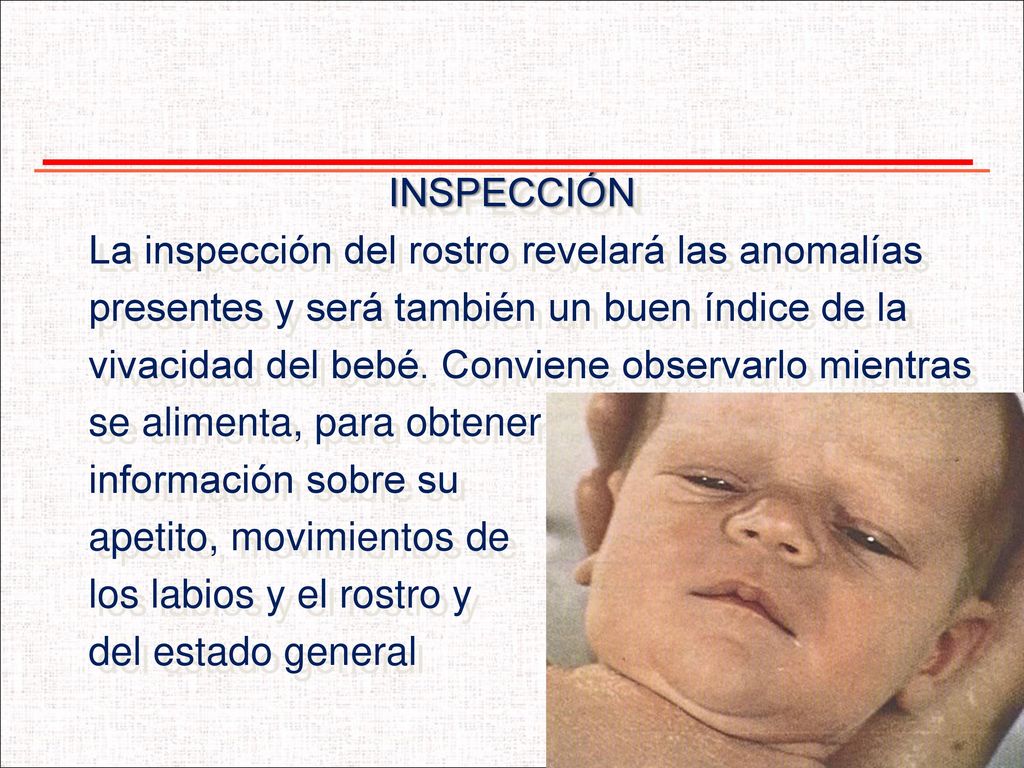 INSPECCIÓN La inspección del rostro revelará las anomalías. presentes y será también un buen índice de la.