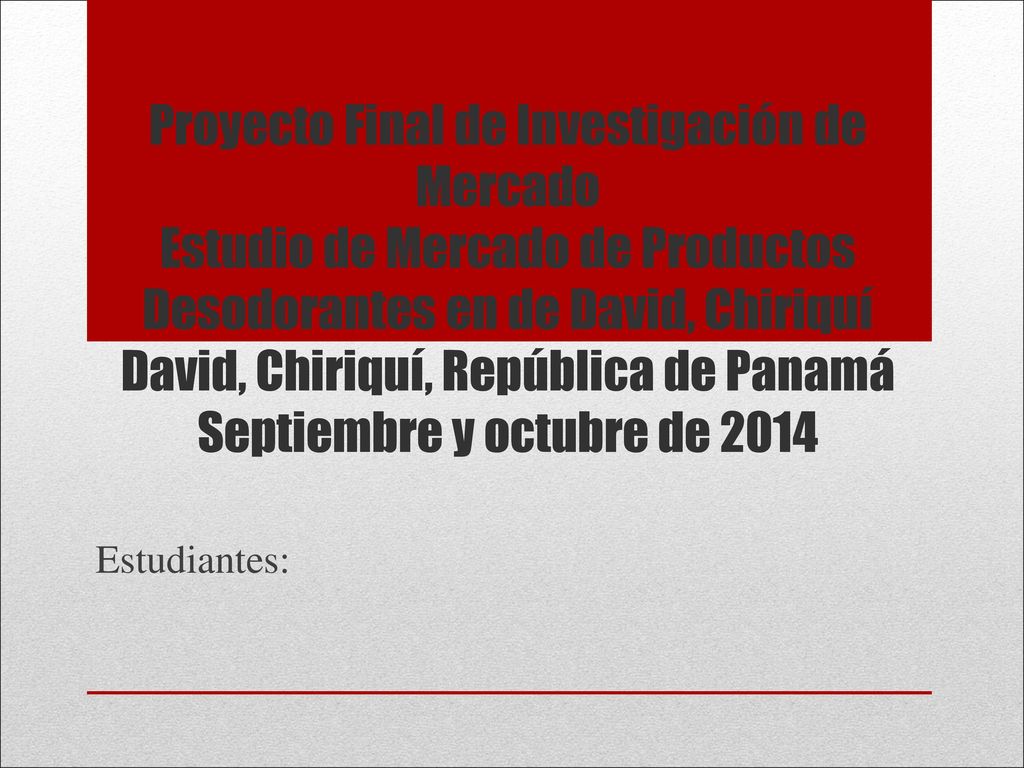 Proyecto Final de Investigación de Mercado Estudio de Mercado de Productos Desodorantes en de David, Chiriquí David, Chiriquí, República de Panamá Septiembre y octubre de 2014