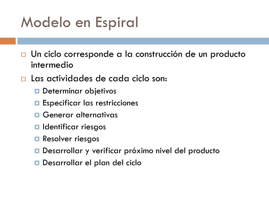 Modelo en Espiral Un ciclo corresponde a la construcción de un producto intermedio. Las actividades de cada ciclo son: