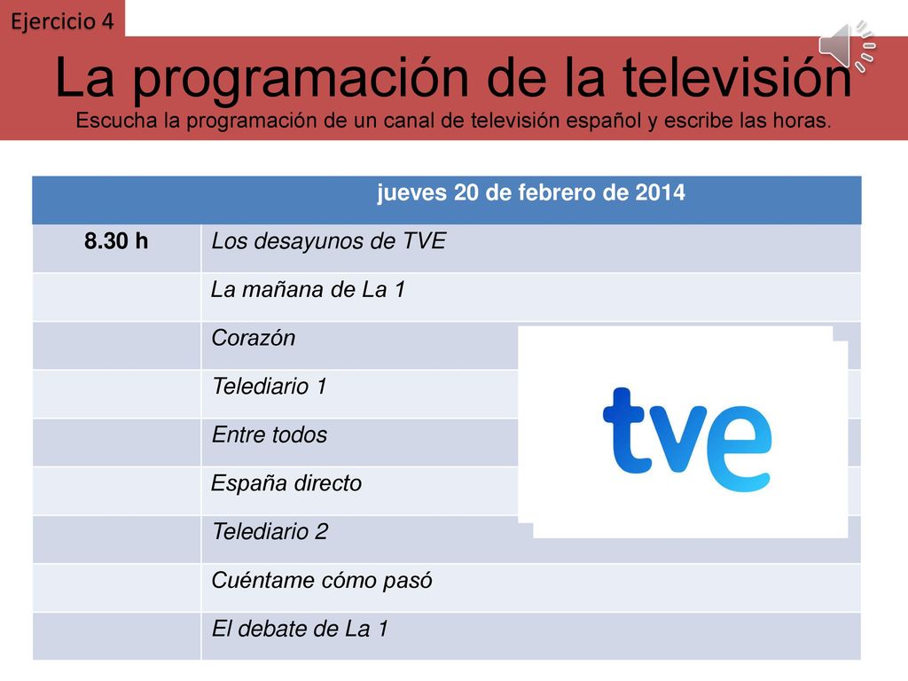 Ejercicio 4 La programación de la televisión Escucha la programación de un canal de televisión español y escribe las horas.