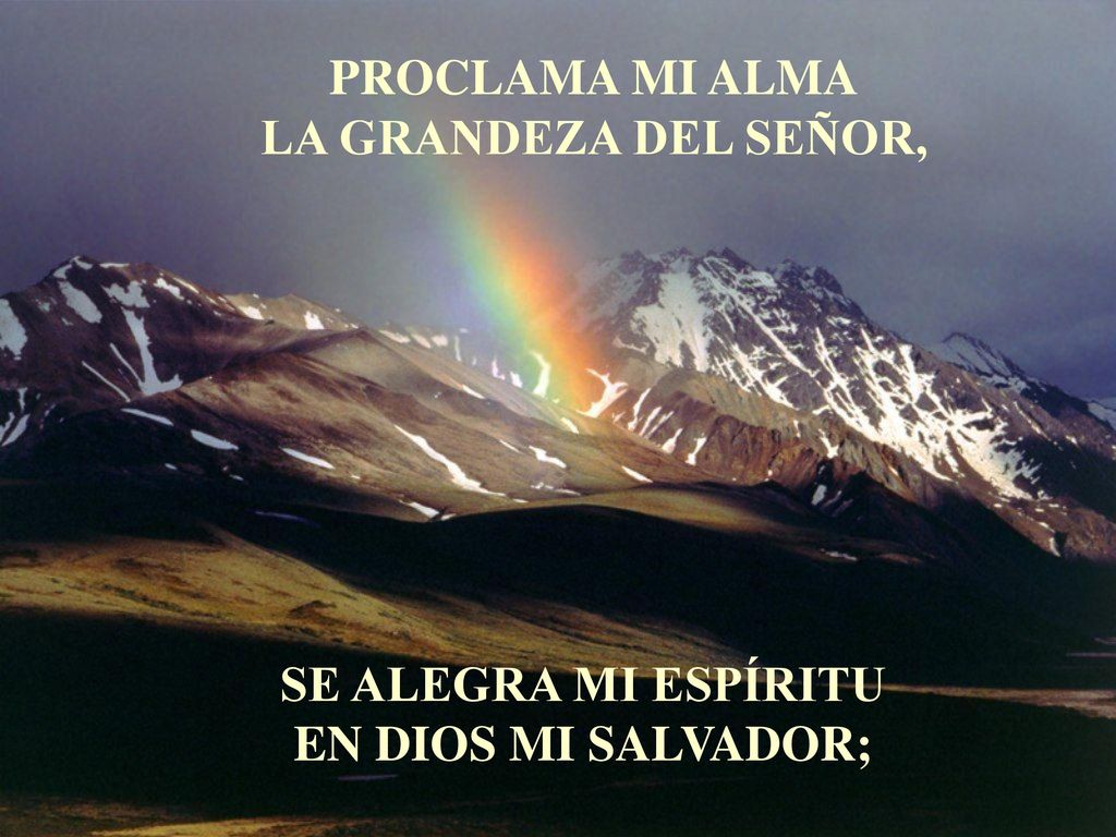 PROCLAMA MI ALMA LA GRANDEZA DEL SEÑOR, SE ALEGRA MI ESPÍRITU EN DIOS MI SALVADOR;