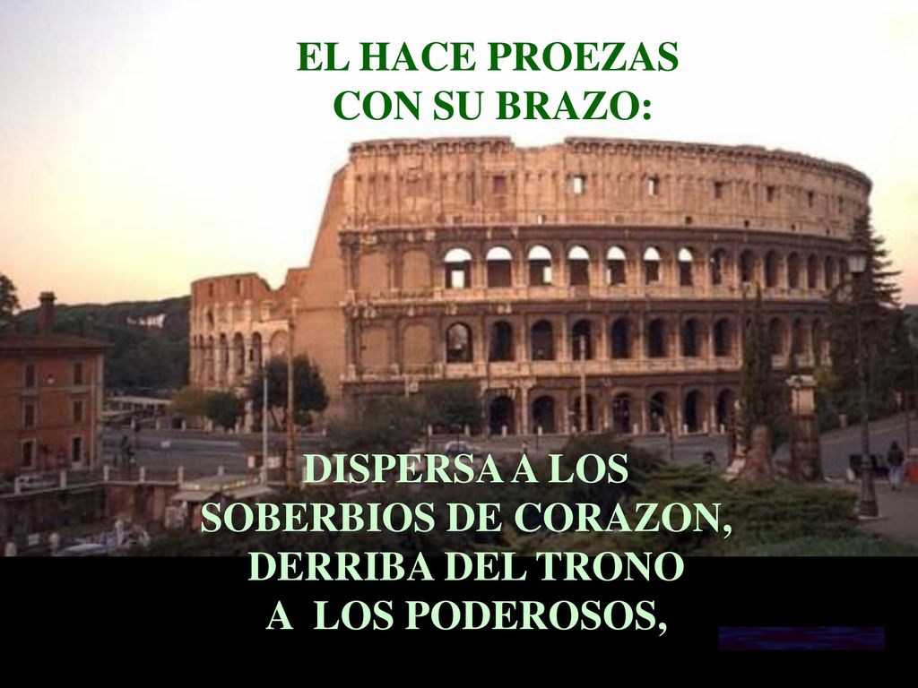EL HACE PROEZAS CON SU BRAZO: DISPERSA A LOS. SOBERBIOS DE CORAZON, DERRIBA DEL TRONO.