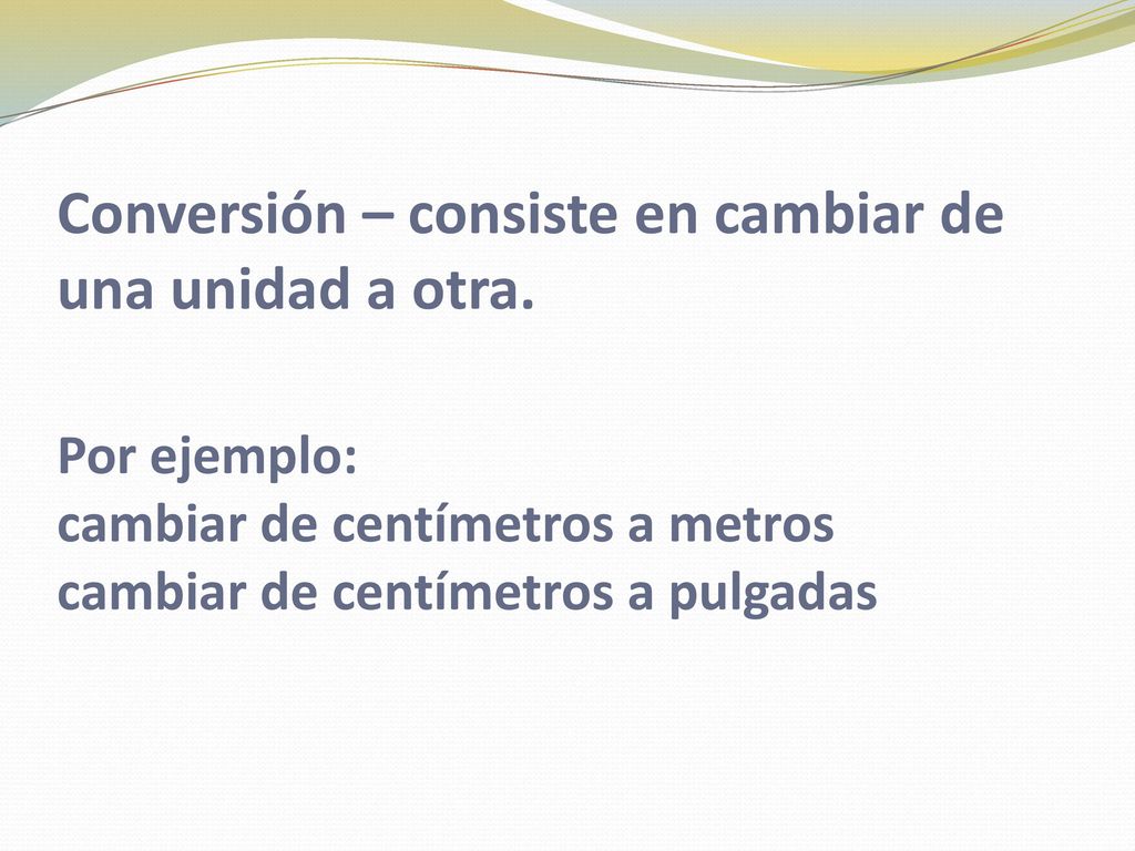 Conversión – consiste en cambiar de una unidad a otra