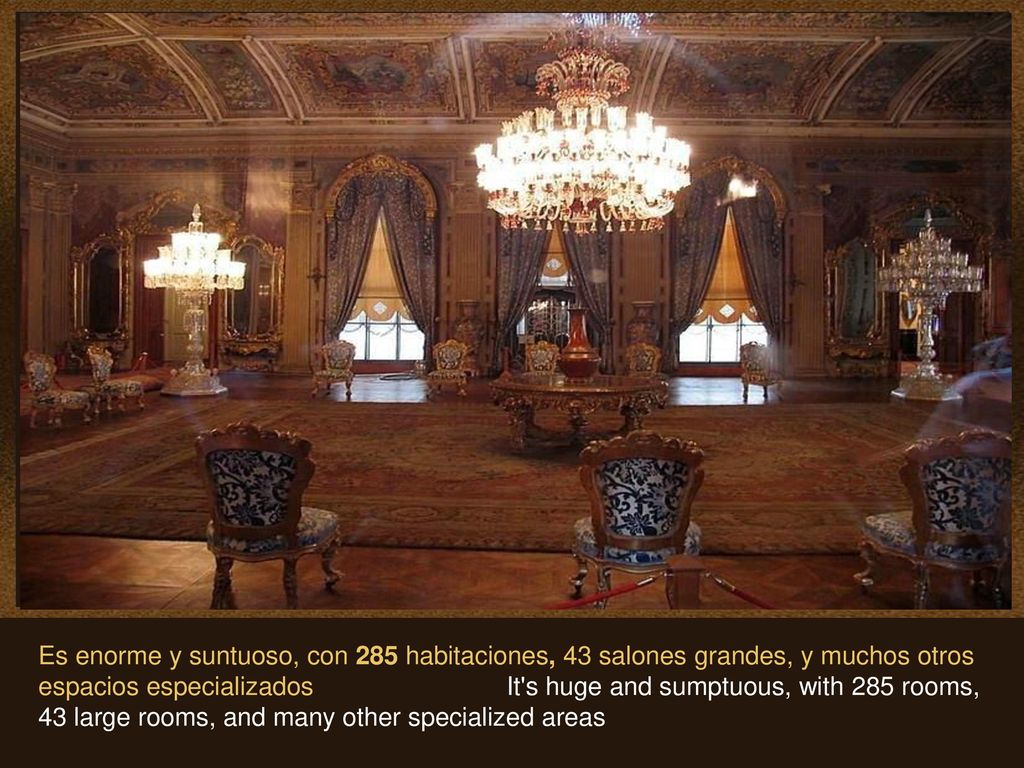 Es enorme y suntuoso, con 285 habitaciones, 43 salones grandes, y muchos otros espacios especializados It s huge and sumptuous, with 285 rooms, 43 large rooms, and many other specialized areas