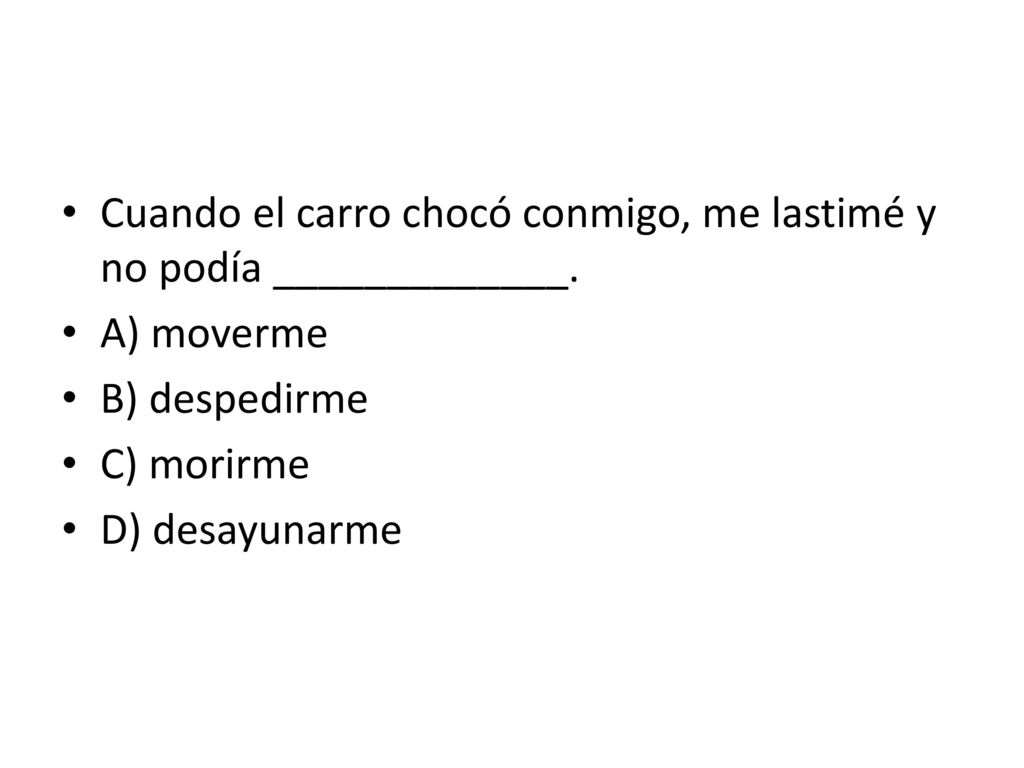 Cuando el carro chocó conmigo, me lastimé y no podía _____________.