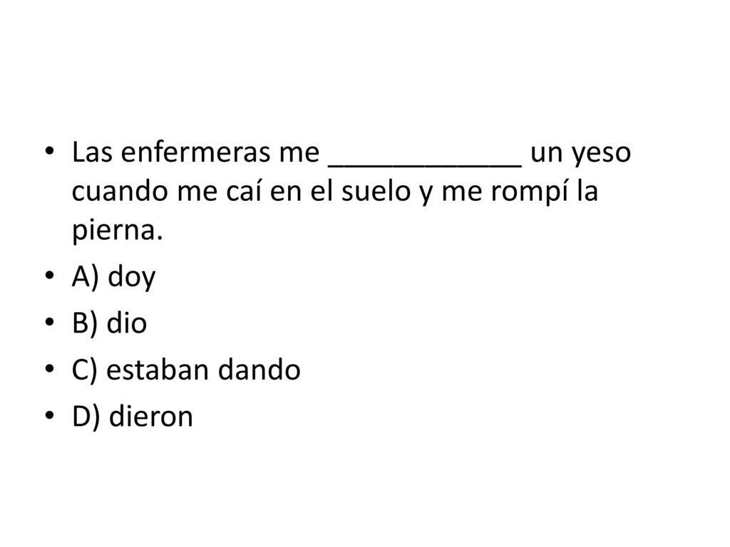 Las enfermeras me ____________ un yeso cuando me caí en el suelo y me rompí la pierna.