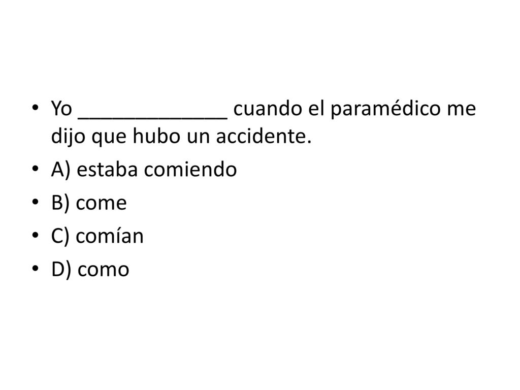 Yo _____________ cuando el paramédico me dijo que hubo un accidente.