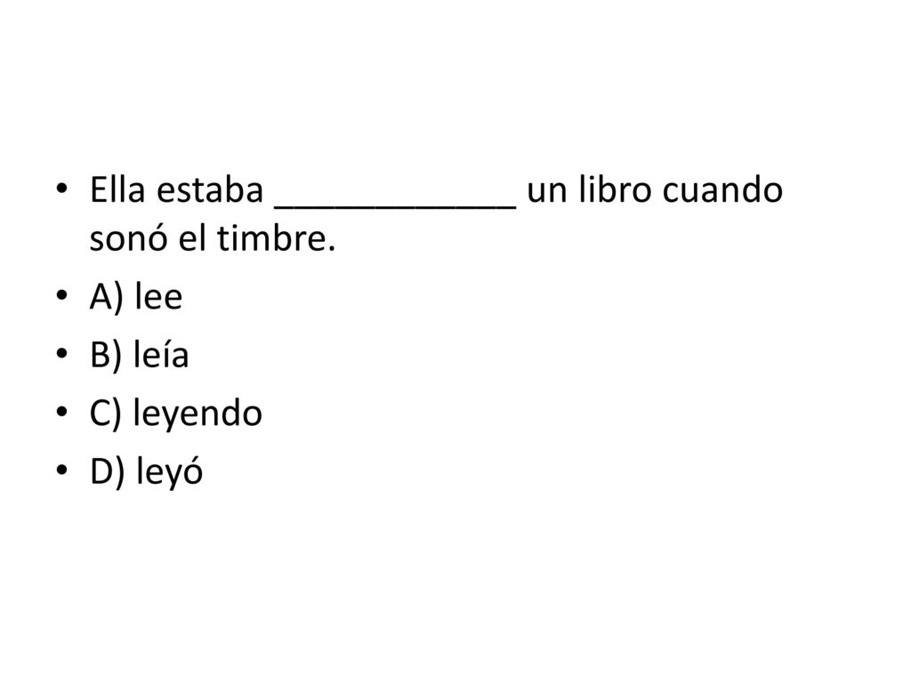 Ella estaba ____________ un libro cuando sonó el timbre. A) lee