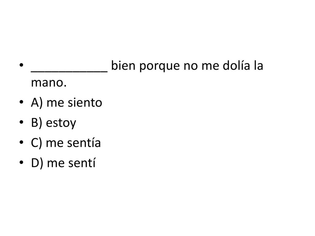 ___________ bien porque no me dolía la mano. A) me siento B) estoy
