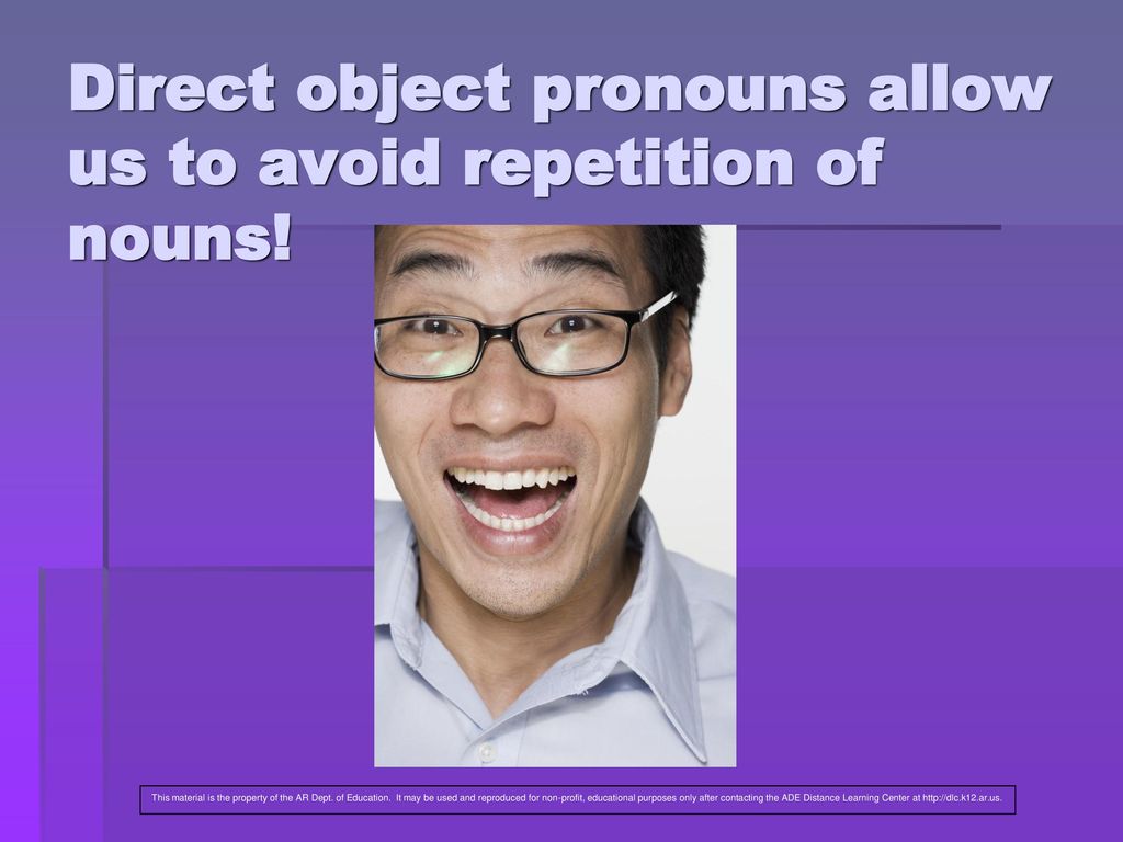 Direct object pronouns allow us to avoid repetition of nouns!