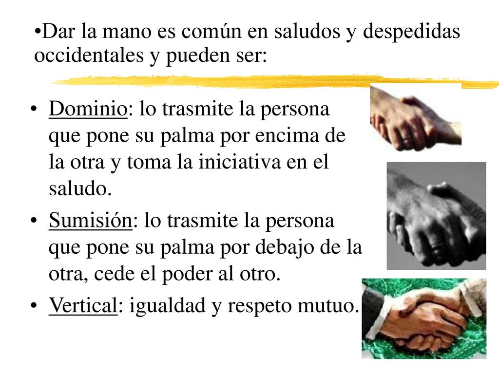 Dar la mano es común en saludos y despedidas occidentales y pueden ser: