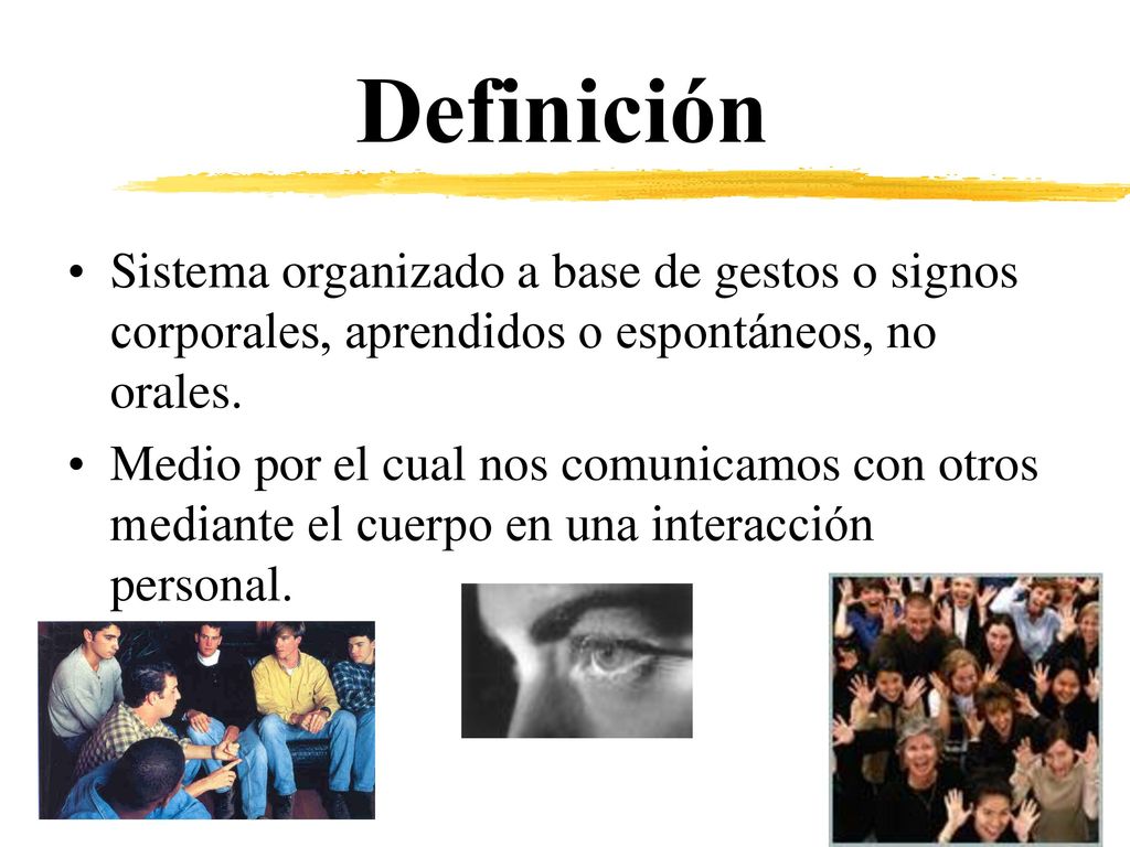 Definición Sistema organizado a base de gestos o signos corporales, aprendidos o espontáneos, no orales.