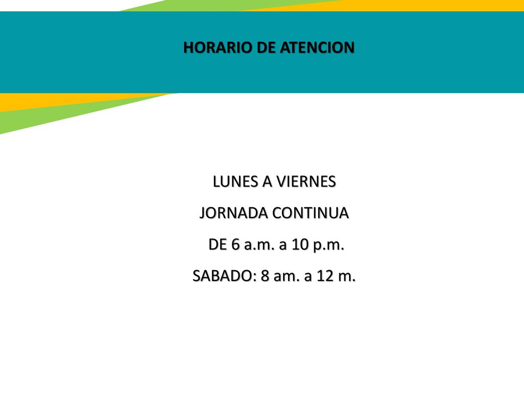HORARIO DE ATENCION LUNES A VIERNES JORNADA CONTINUA DE 6 a.m. a 10 p.m. SABADO: 8 am. a 12 m.