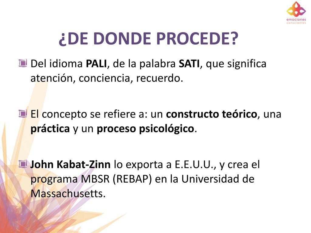 ¿DE DONDE PROCEDE Del idioma PALI, de la palabra SATI, que significa atención, conciencia, recuerdo.