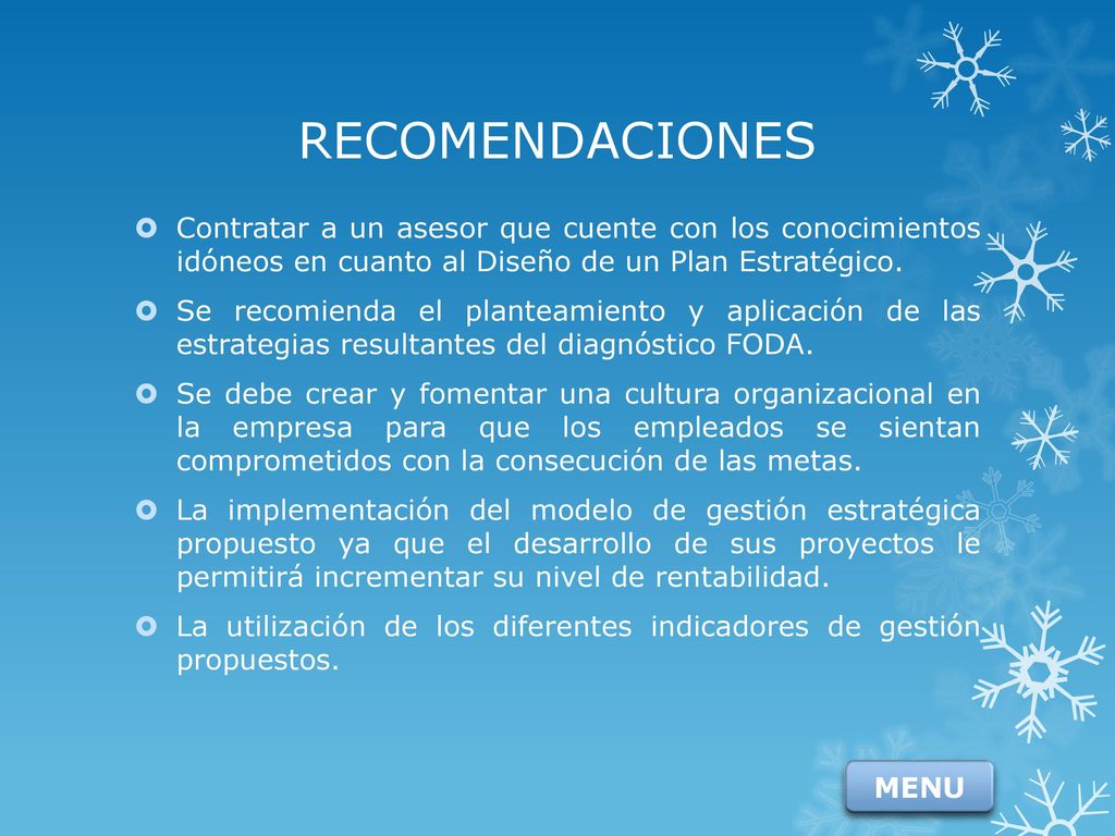 RECOMENDACIONES Contratar a un asesor que cuente con los conocimientos idóneos en cuanto al Diseño de un Plan Estratégico.