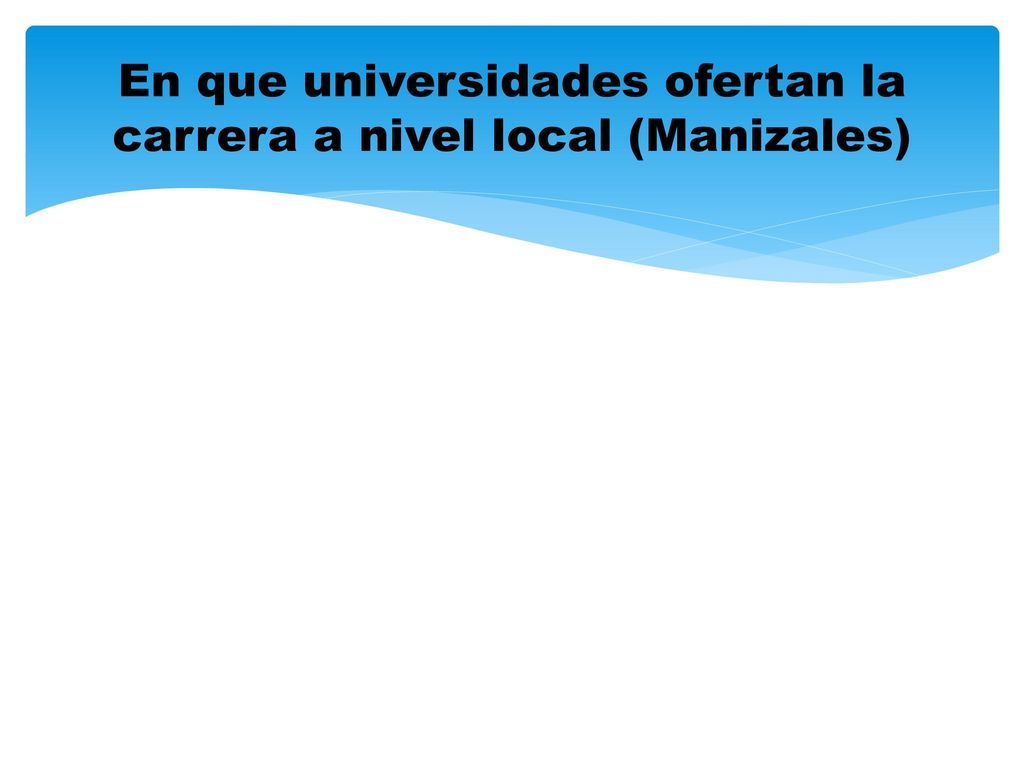 En que universidades ofertan la carrera a nivel local (Manizales)
