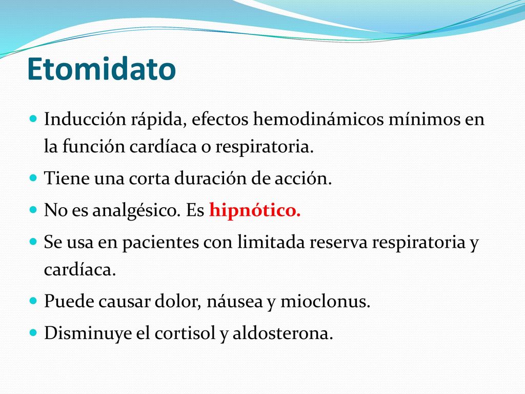Etomidato Inducción rápida, efectos hemodinámicos mínimos en la función cardíaca o respiratoria. Tiene una corta duración de acción.