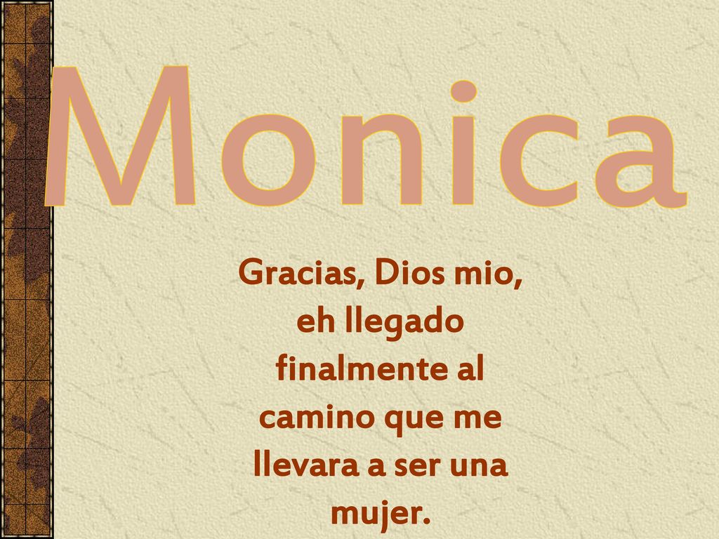 Monica Gracias, Dios mio, eh llegado finalmente al camino que me llevara a ser una mujer.