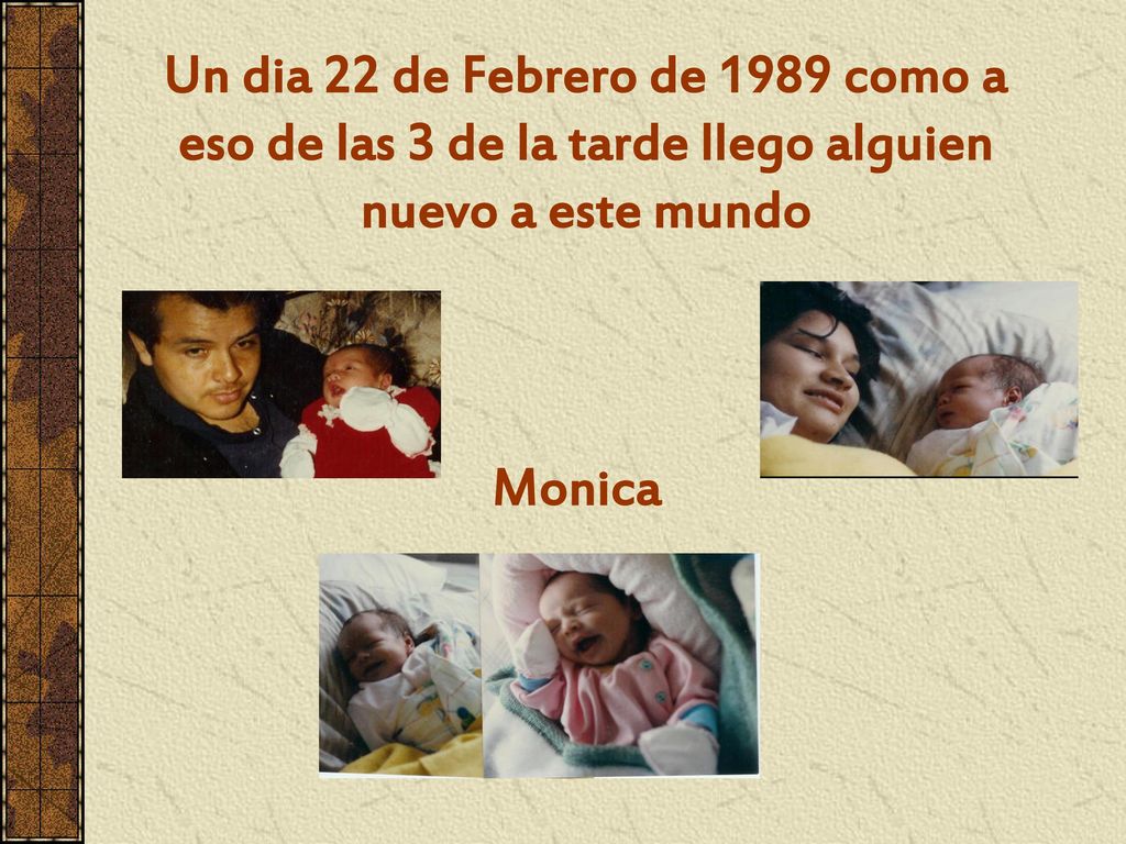 Un dia 22 de Febrero de 1989 como a eso de las 3 de la tarde llego alguien nuevo a este mundo