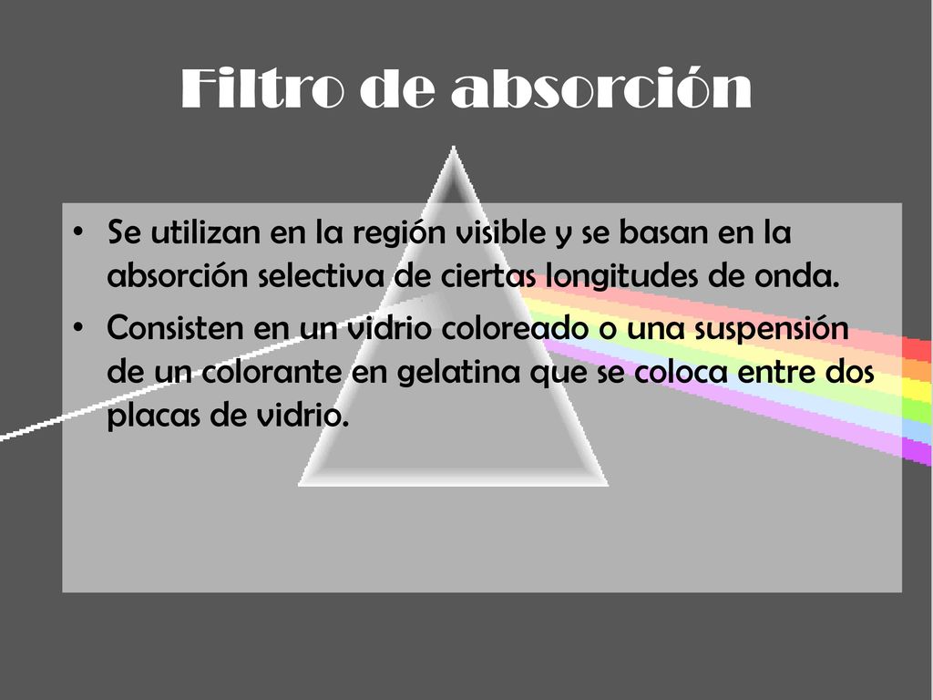 Filtro de absorción Se utilizan en la región visible y se basan en la absorción selectiva de ciertas longitudes de onda.