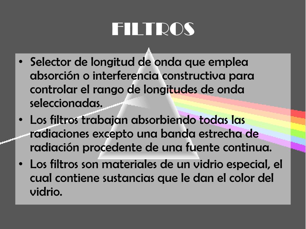 FILTROS Selector de longitud de onda que emplea absorción o interferencia constructiva para controlar el rango de longitudes de onda seleccionadas.