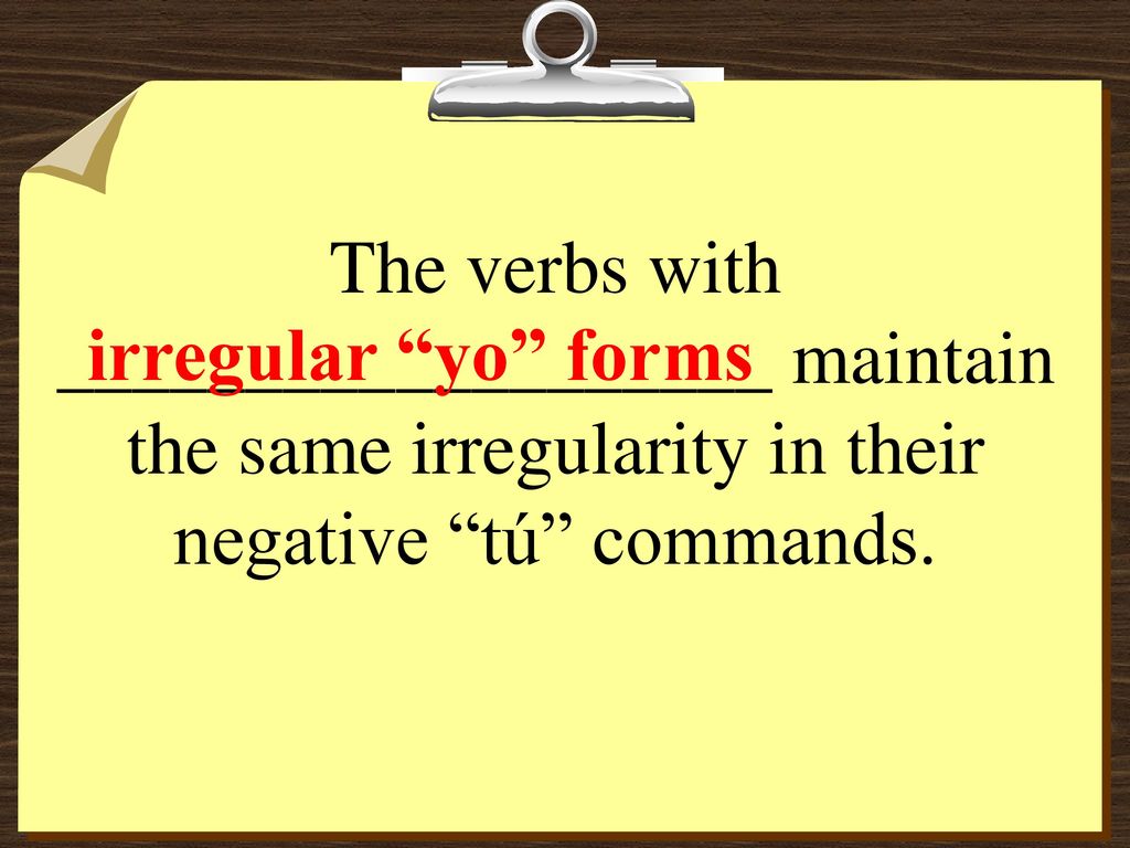 irregular yo forms The verbs with ___________________ maintain the same irregularity in their negative tú commands.