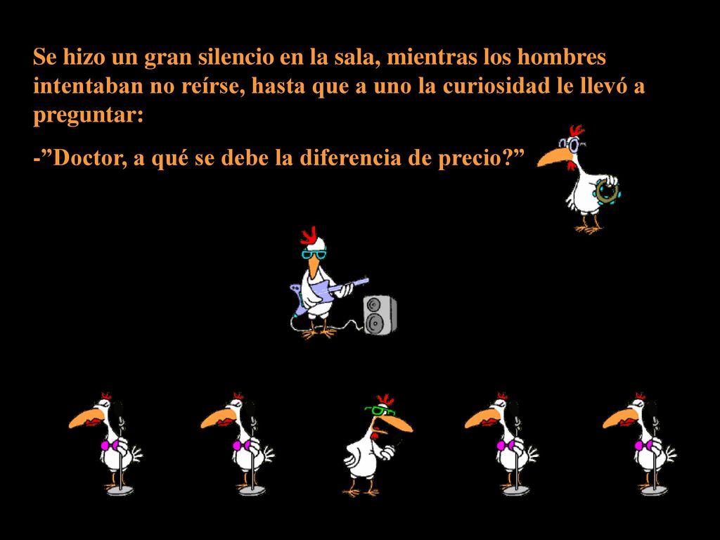 Se hizo un gran silencio en la sala, mientras los hombres intentaban no reírse, hasta que a uno la curiosidad le llevó a preguntar: