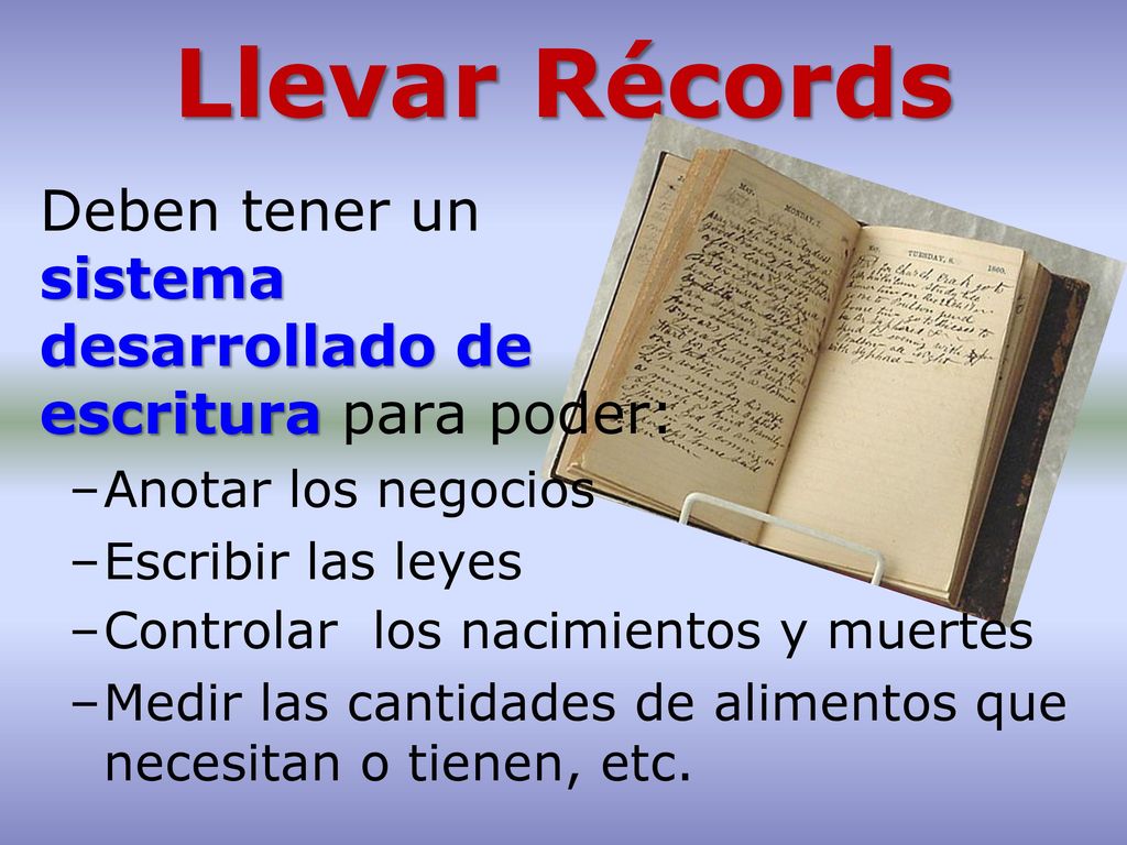 Llevar Récords Deben tener un sistema desarrollado de escritura para poder: Anotar los negocios. Escribir las leyes.