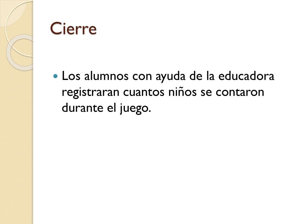 Cierre Los alumnos con ayuda de la educadora registraran cuantos niños se contaron durante el juego.