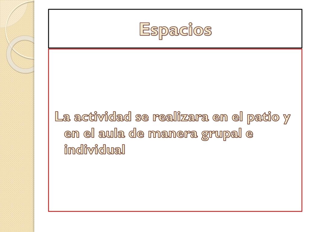 Espacios La actividad se realizara en el patio y en el aula de manera grupal e individual